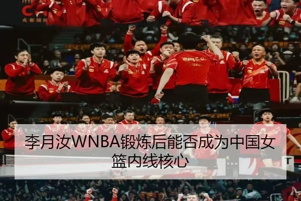 李月汝WNBA锻炼后能否成为中国女篮内线核心